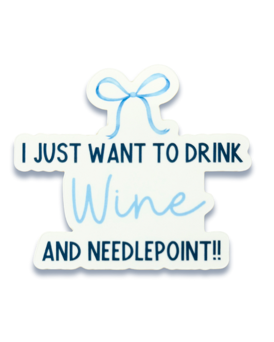 I Just Want To Drink Wine And Needlepoint